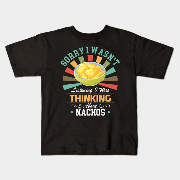 Nachos lovers Sorry I Wasn't Listening I Was Thinking About Nachos Kids T-Shirt by Benzii-shop 